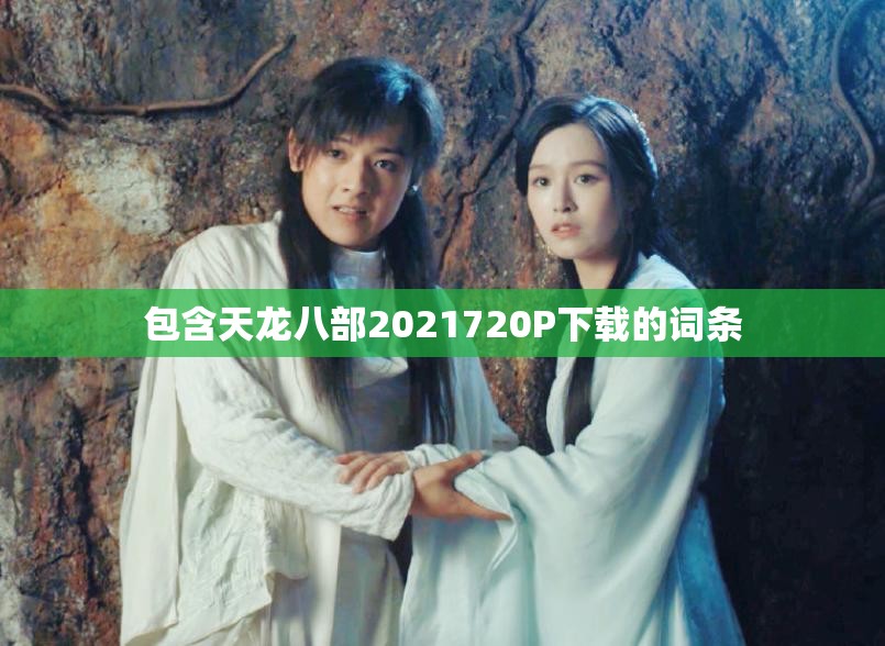 包含天龙八部2021720P下载的词条