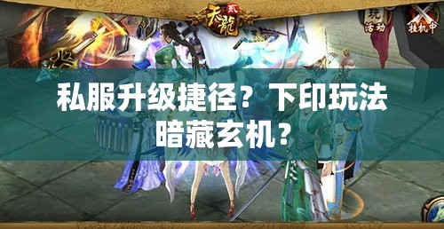 私服升级捷径？下印玩法暗藏玄机？